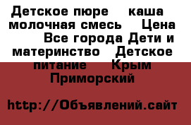 Детское пюре  , каша , молочная смесь  › Цена ­ 15 - Все города Дети и материнство » Детское питание   . Крым,Приморский